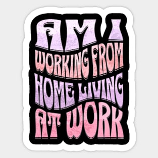 Am I Working from Home Living At Work Sticker